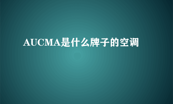 AUCMA是什么牌子的空调