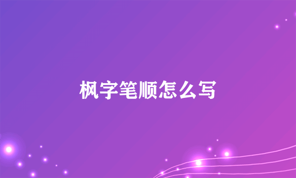 枫字笔顺怎么写