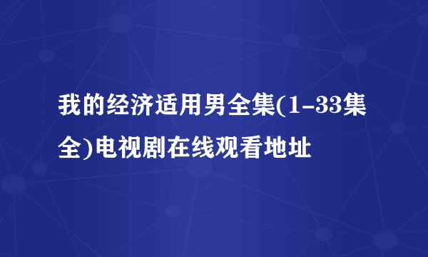 我的经济适用男全集(1-33集全)电视剧在线观看地址