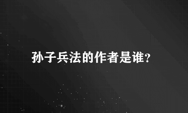 孙子兵法的作者是谁？