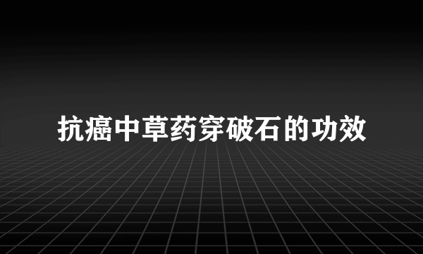 抗癌中草药穿破石的功效