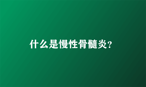 什么是慢性骨髓炎？