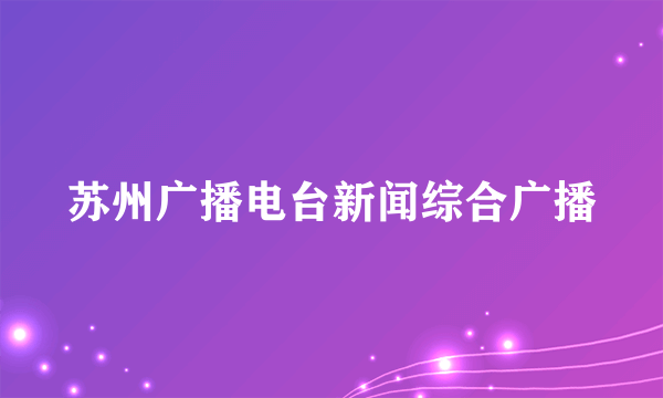 苏州广播电台新闻综合广播