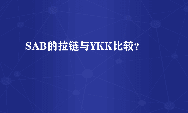 SAB的拉链与YKK比较？