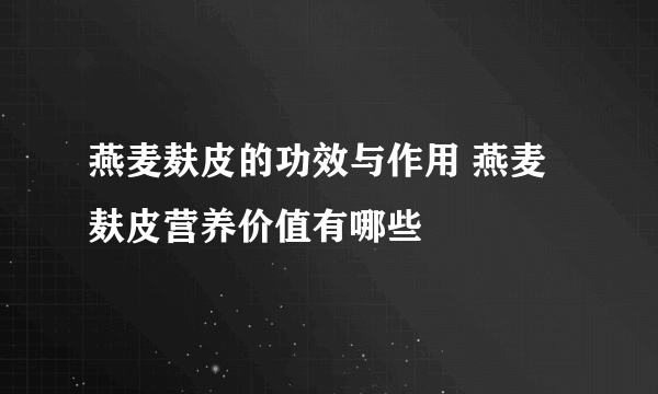 燕麦麸皮的功效与作用 燕麦麸皮营养价值有哪些