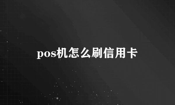 pos机怎么刷信用卡