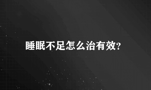 睡眠不足怎么治有效？