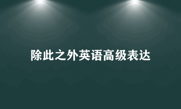 除此之外英语高级表达