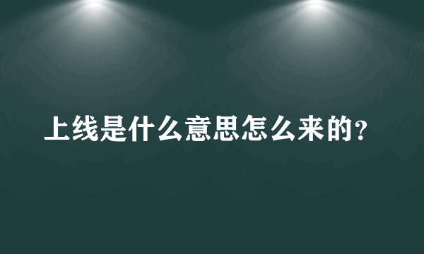 上线是什么意思怎么来的？