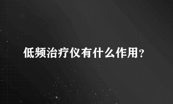 低频治疗仪有什么作用？