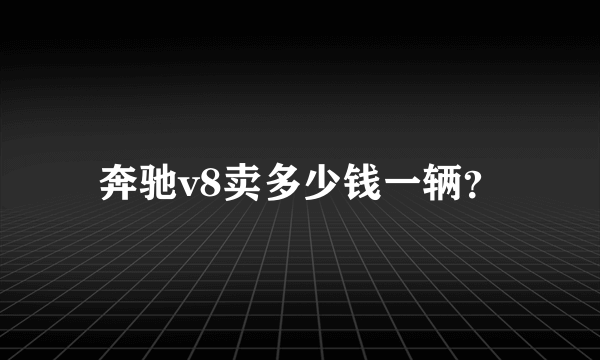 奔驰v8卖多少钱一辆？