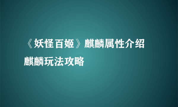 《妖怪百姬》麒麟属性介绍 麒麟玩法攻略