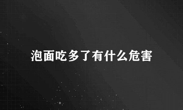 泡面吃多了有什么危害