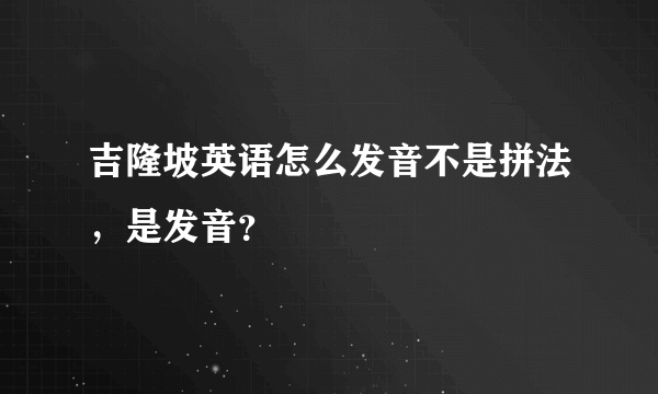 吉隆坡英语怎么发音不是拼法，是发音？