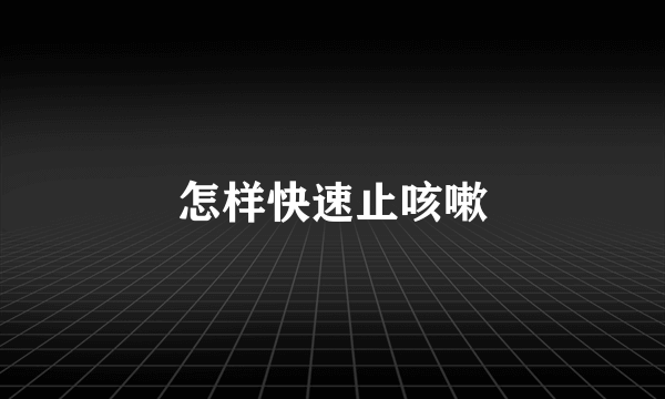 怎样快速止咳嗽