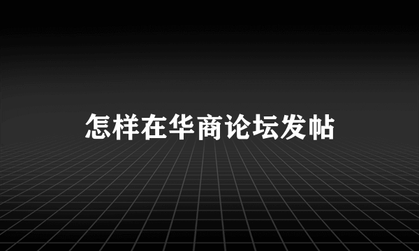 怎样在华商论坛发帖