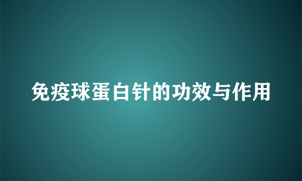 免疫球蛋白针的功效与作用