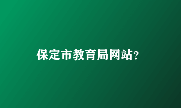 保定市教育局网站？