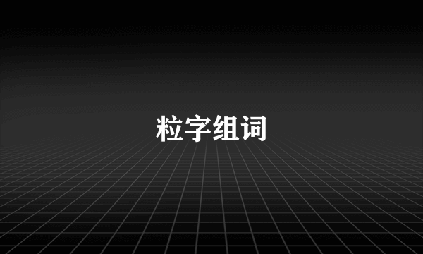 粒字组词