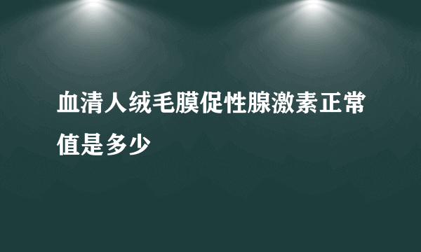 血清人绒毛膜促性腺激素正常值是多少