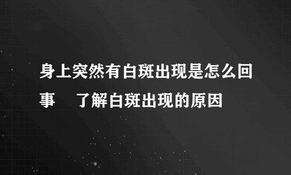 身上突然有白斑出现是怎么回事    了解白斑出现的原因