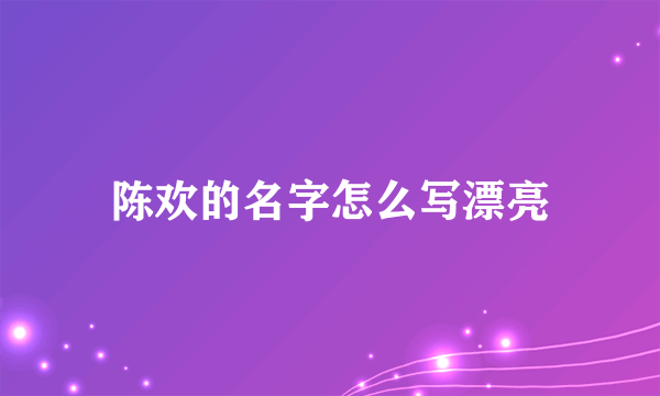 陈欢的名字怎么写漂亮