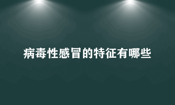 病毒性感冒的特征有哪些