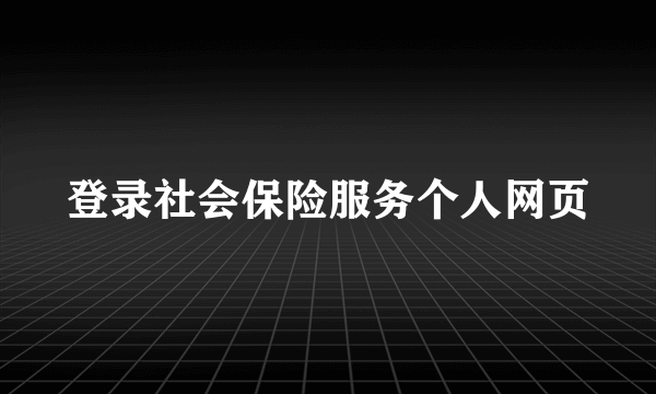 登录社会保险服务个人网页