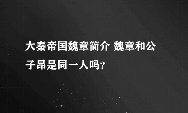 大秦帝国魏章简介 魏章和公子昂是同一人吗？