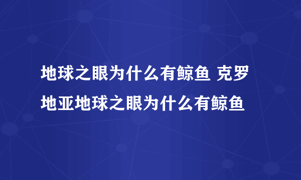 地球之眼为什么有鲸鱼 克罗地亚地球之眼为什么有鲸鱼