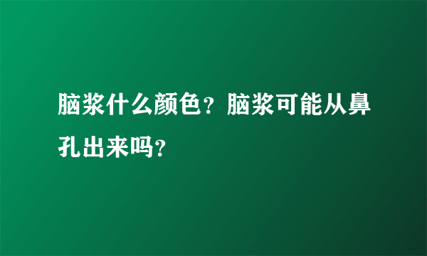 脑浆什么颜色？脑浆可能从鼻孔出来吗？