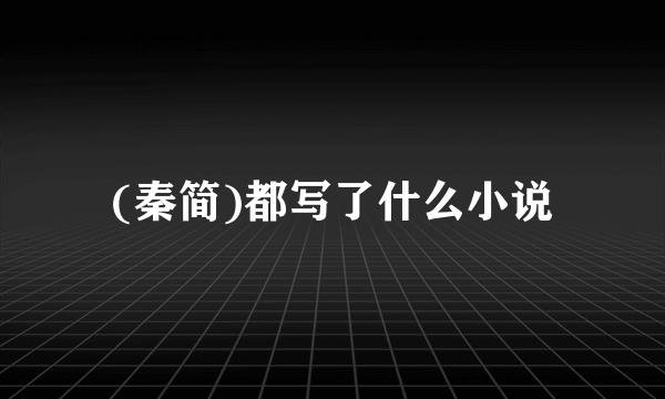 (秦简)都写了什么小说