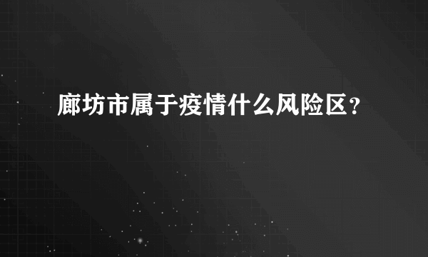 廊坊市属于疫情什么风险区？