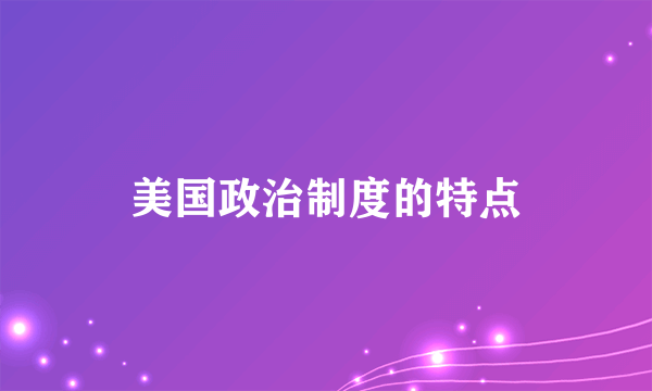 美国政治制度的特点