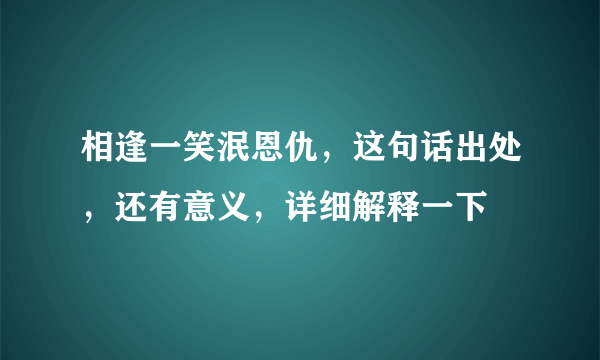 相逢一笑泯恩仇，这句话出处，还有意义，详细解释一下