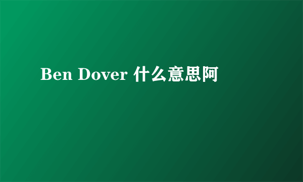 Ben Dover 什么意思阿