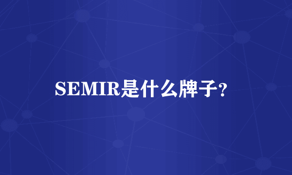 SEMIR是什么牌子？