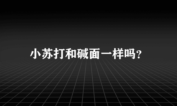 小苏打和碱面一样吗？