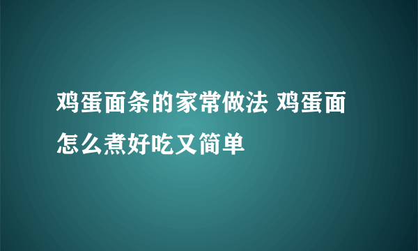 鸡蛋面条的家常做法 鸡蛋面怎么煮好吃又简单