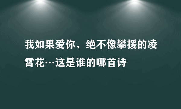 我如果爱你，绝不像攀援的凌霄花…这是谁的哪首诗