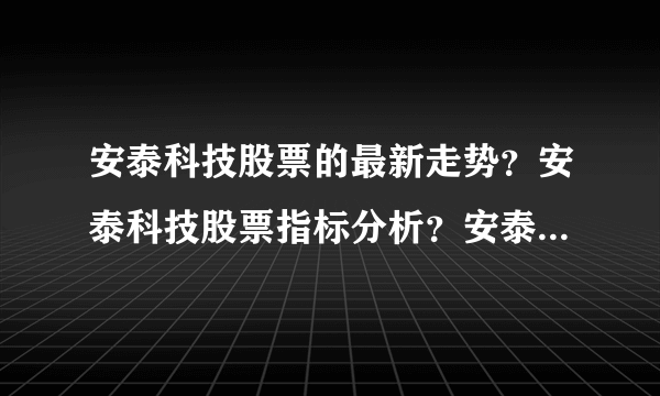 安泰科技股票的最新走势？安泰科技股票指标分析？安泰科技股票公布最新消息？