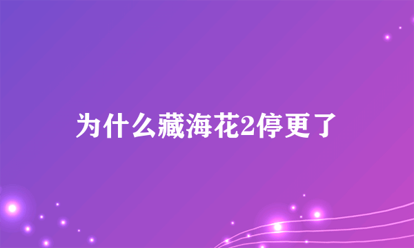 为什么藏海花2停更了