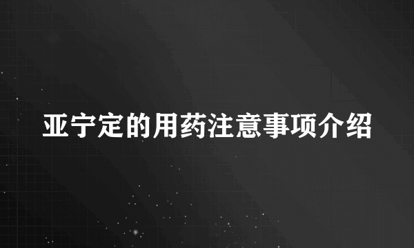 亚宁定的用药注意事项介绍