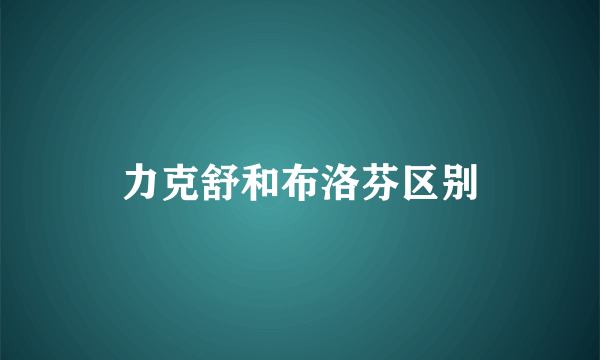 力克舒和布洛芬区别