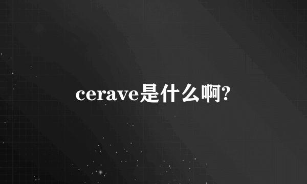 cerave是什么啊?