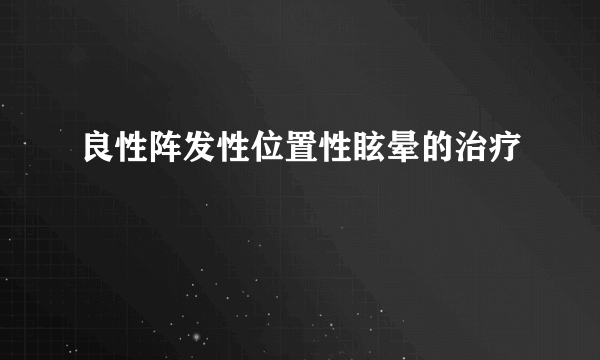 良性阵发性位置性眩晕的治疗