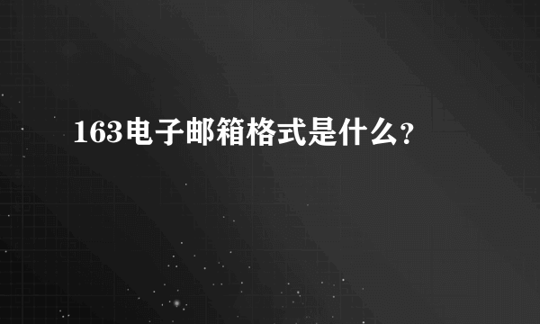 163电子邮箱格式是什么？