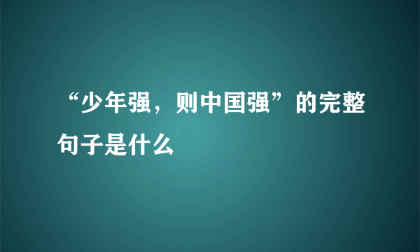 “少年强，则中国强”的完整句子是什么