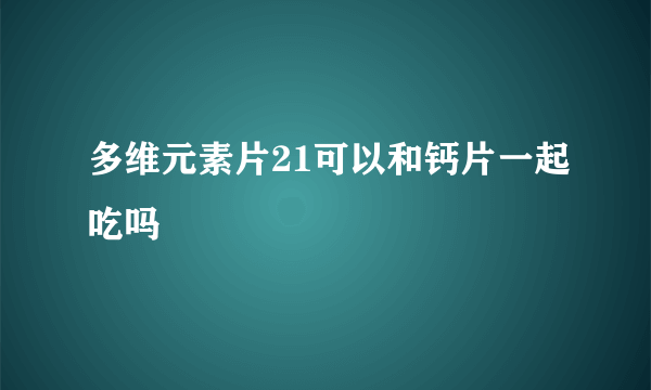 多维元素片21可以和钙片一起吃吗