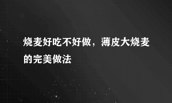 烧麦好吃不好做，薄皮大烧麦的完美做法